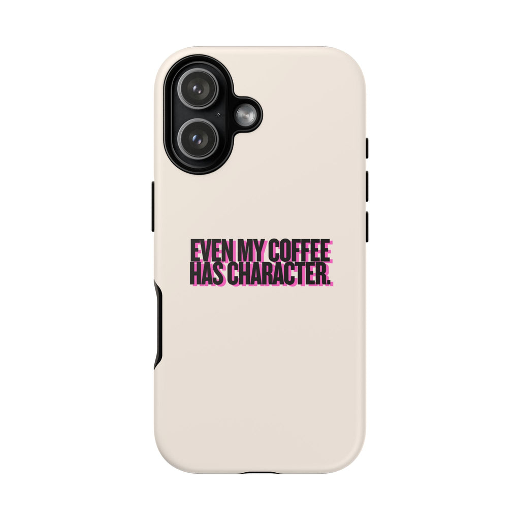 IPHONE CASE (15 - 17) - EVEN MY COFFEE HAS CHARACTER