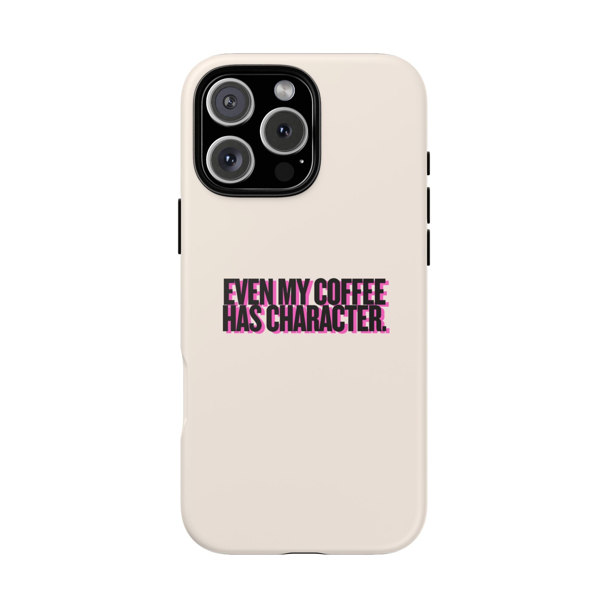 IPHONE CASE (15 - 17) - EVEN MY COFFEE HAS CHARACTER