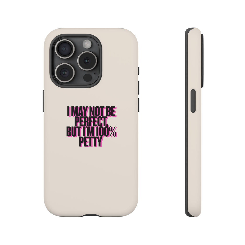 IPHONE CASE (15 - 17)  - I MAY NOT BE PERFECT BUT IM 100% PETTY