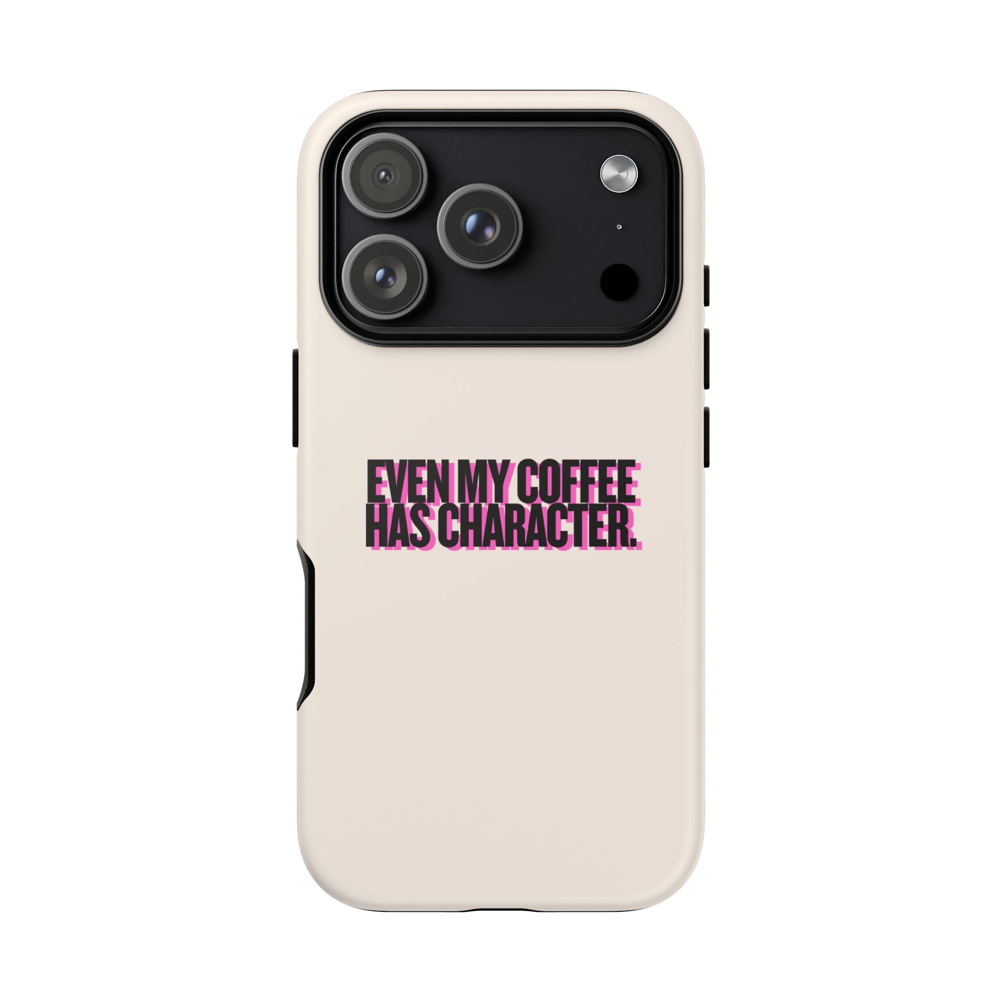 IPHONE CASE (15 - 17) - EVEN MY COFFEE HAS CHARACTER
