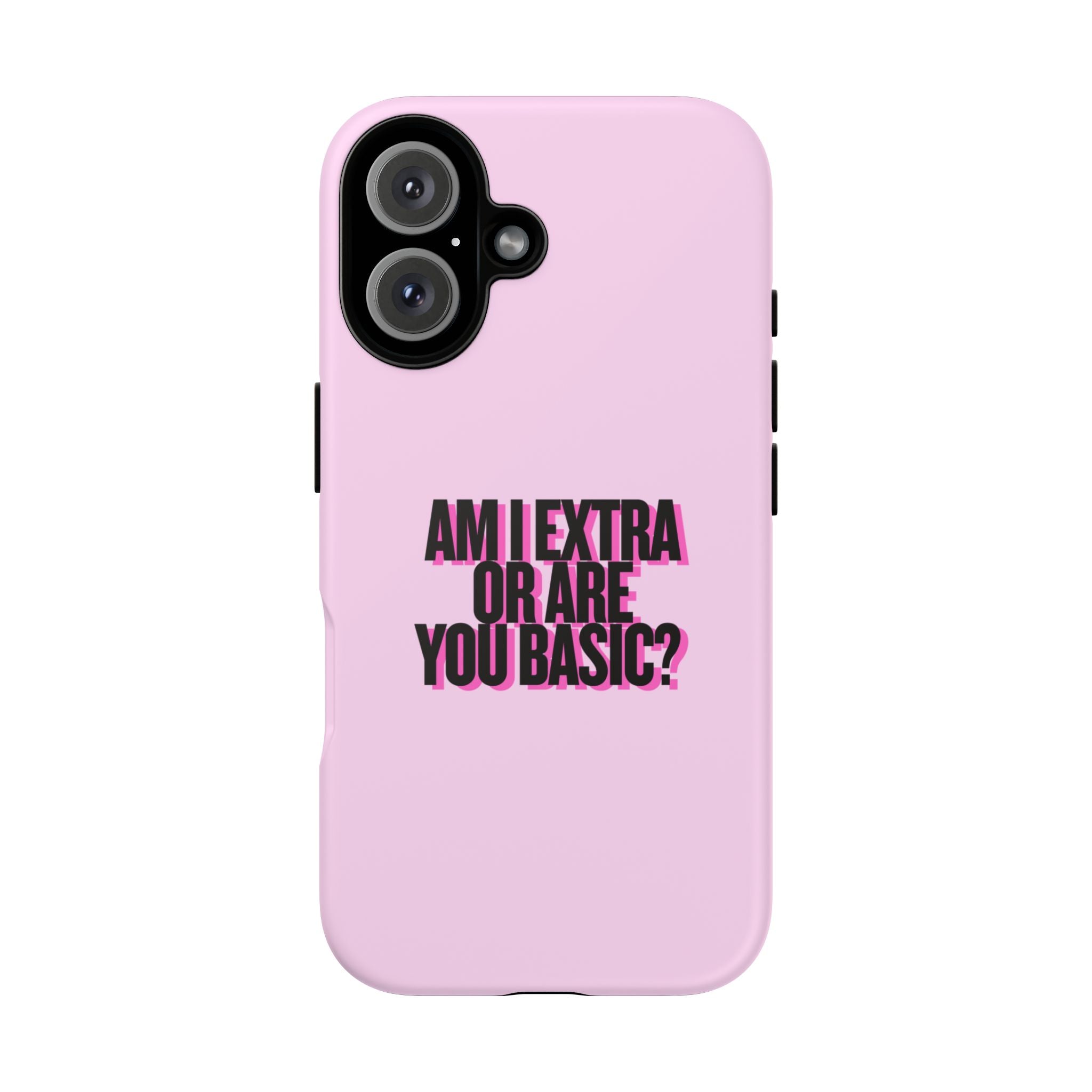 IPHONE CASE (15 - 17) - AM I EXTRA OR ARE YOU BASIC?