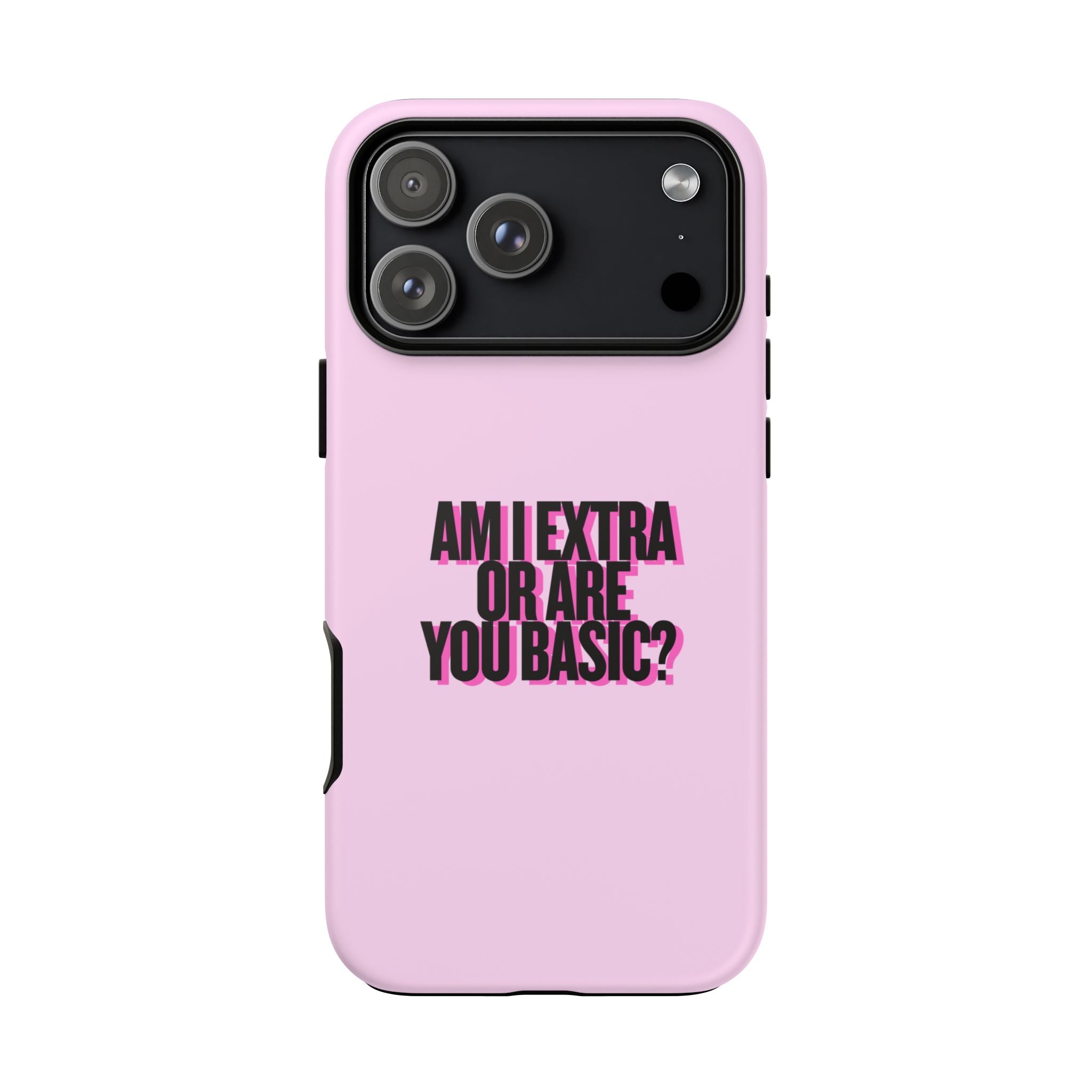 IPHONE CASE (15 - 17) - AM I EXTRA OR ARE YOU BASIC?
