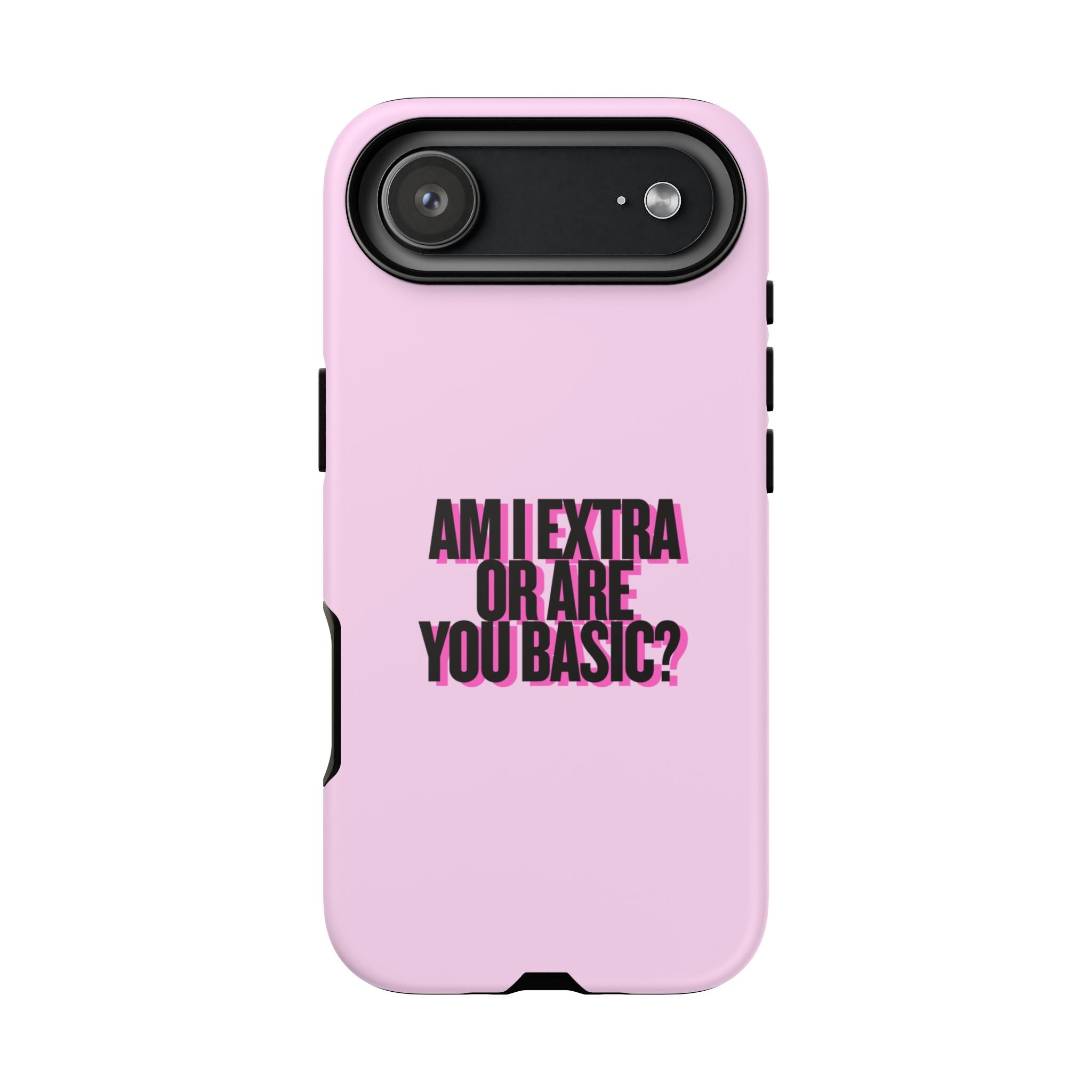 IPHONE CASE (15 - 17) - AM I EXTRA OR ARE YOU BASIC?