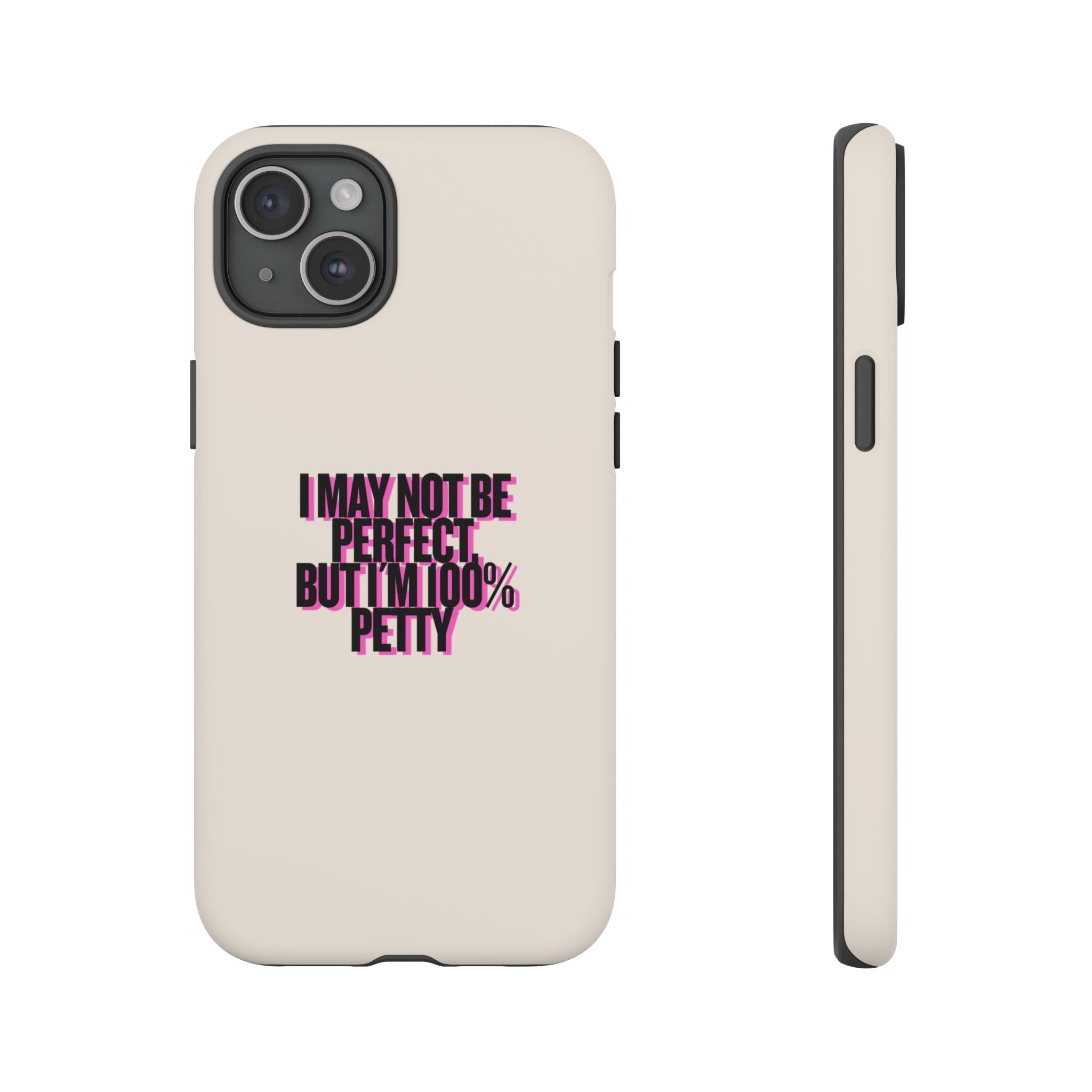 IPHONE CASE (15 - 17)  - I MAY NOT BE PERFECT BUT IM 100% PETTY