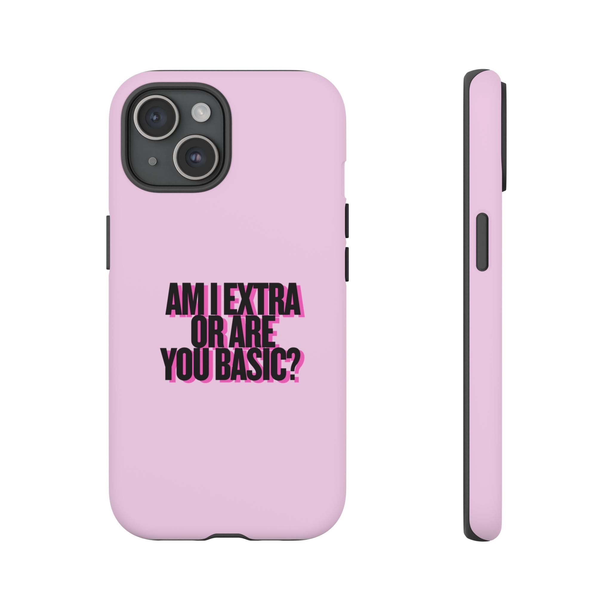 IPHONE CASE (15 - 17) - AM I EXTRA OR ARE YOU BASIC?