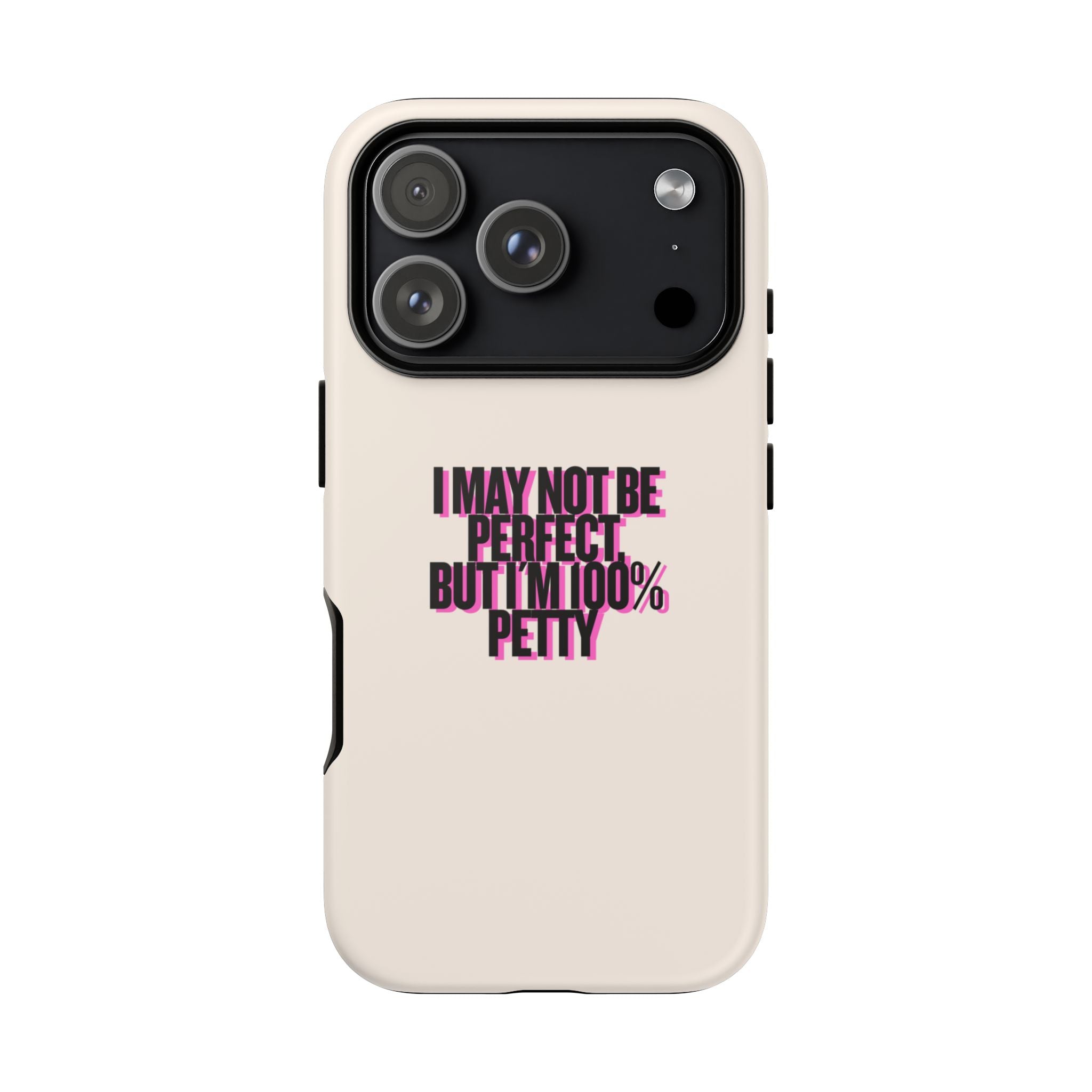 IPHONE CASE (15 - 17)  - I MAY NOT BE PERFECT BUT IM 100% PETTY