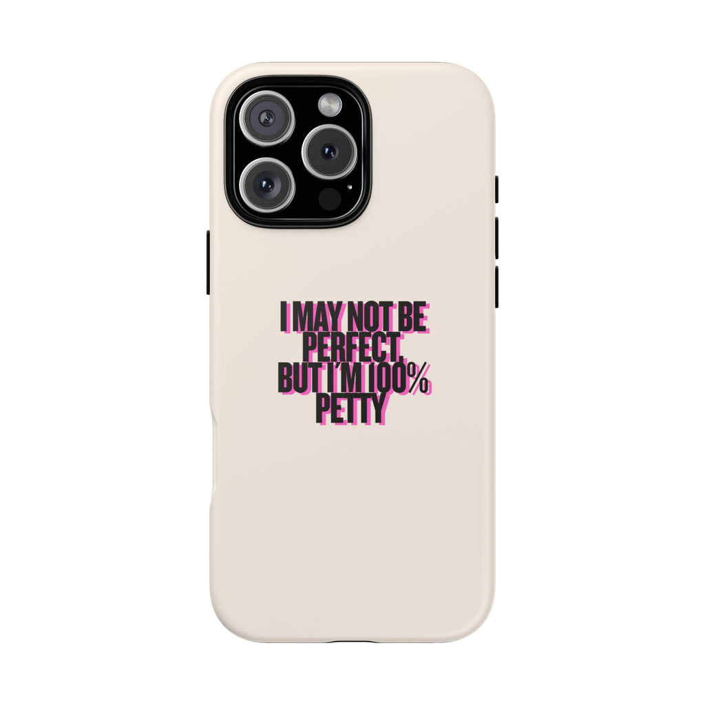 IPHONE CASE (15 - 17)  - I MAY NOT BE PERFECT BUT IM 100% PETTY