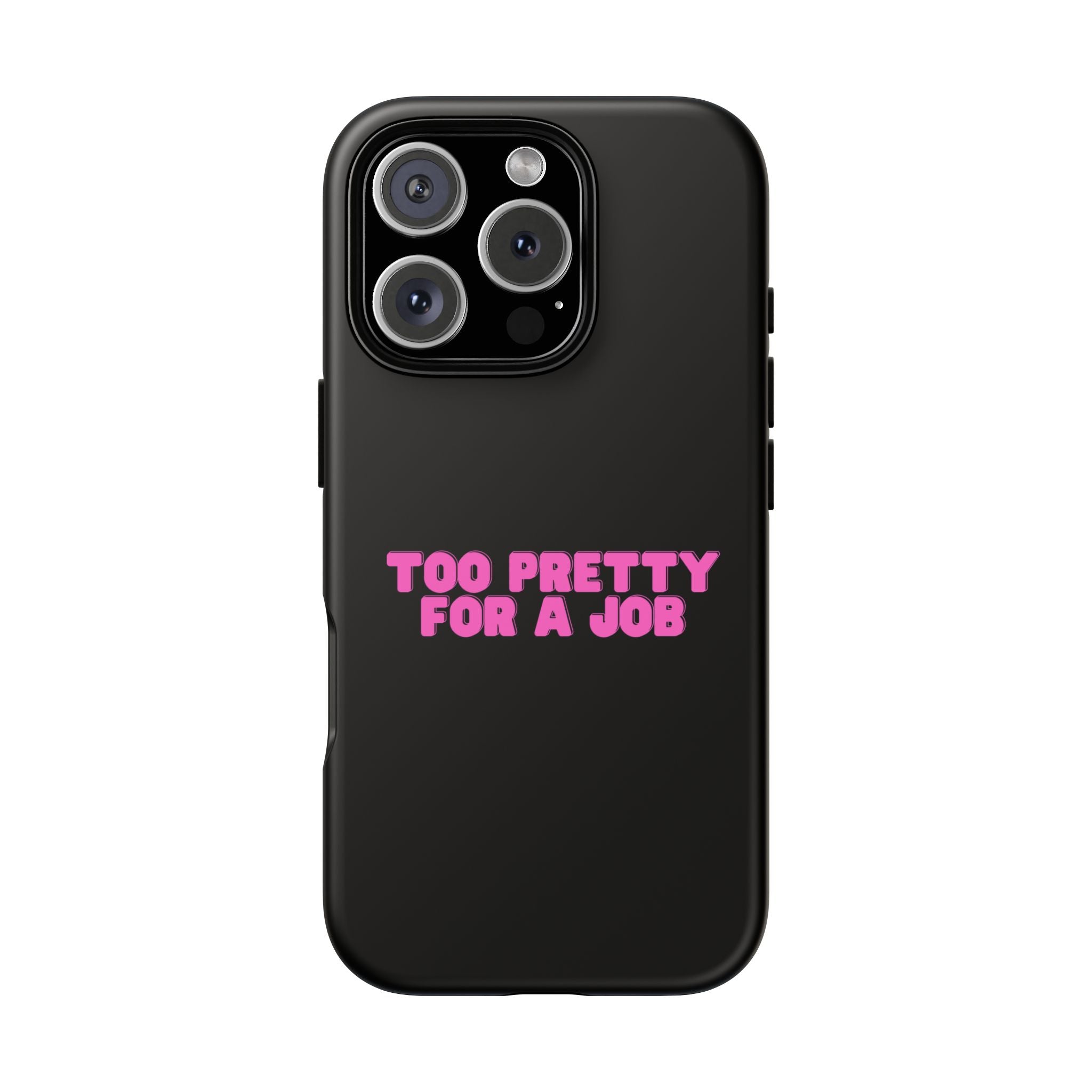 IPHONE CASE (15 - 17) - TOO PRETTY FOR A JOB