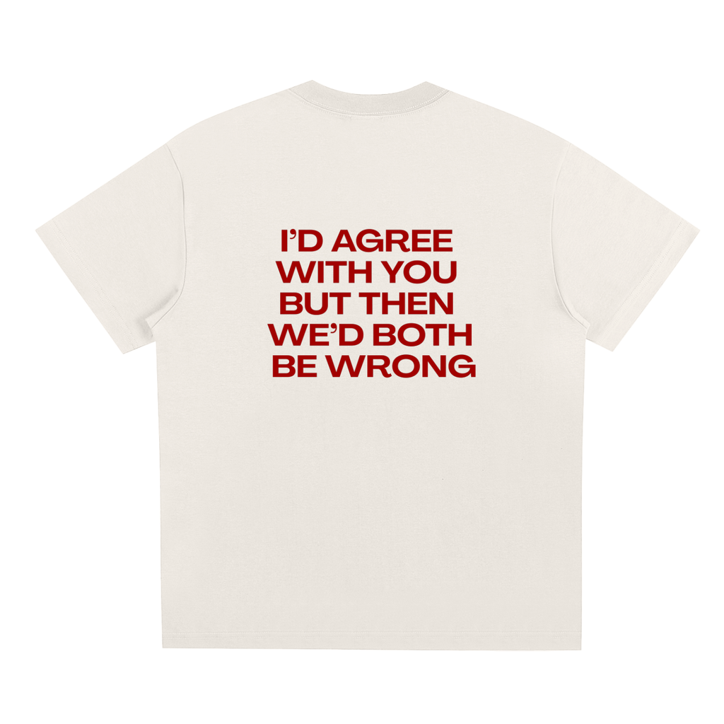 UNISEX LOOSE FIT T-SHIRT - I´D AGREE WITH YOU BUT THEN WE´D BOTH BE WRONG
