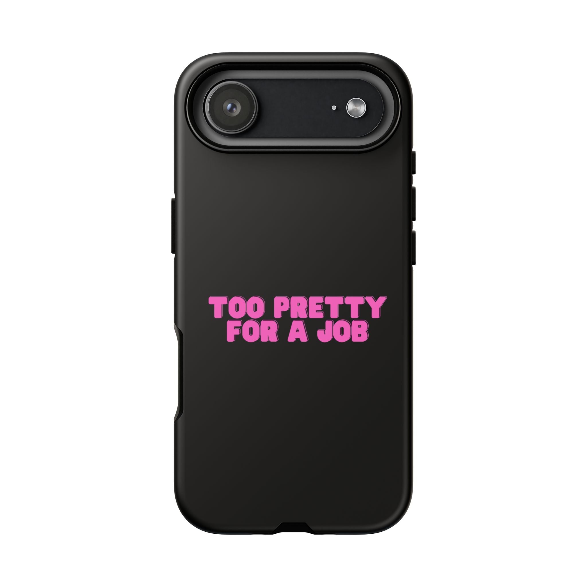 IPHONE CASE (15 - 17) - TOO PRETTY FOR A JOB