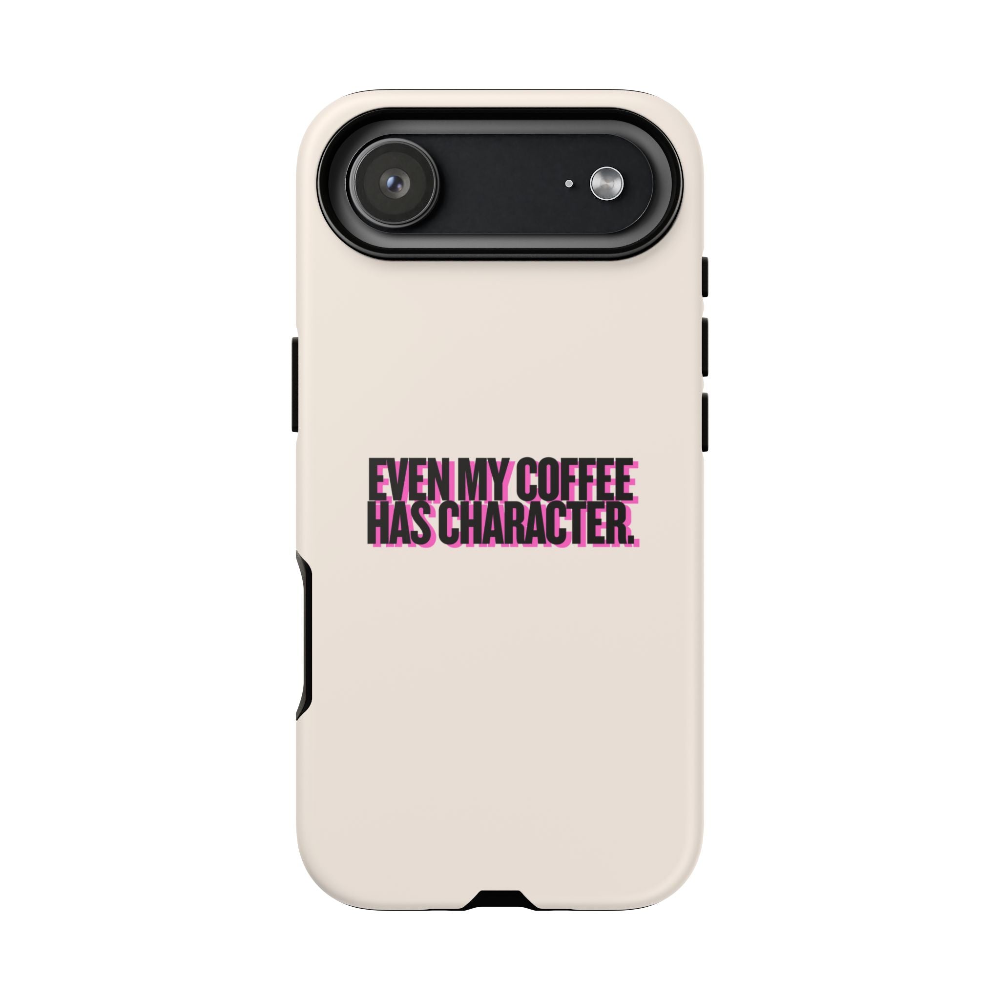 IPHONE CASE (15 - 17) - EVEN MY COFFEE HAS CHARACTER