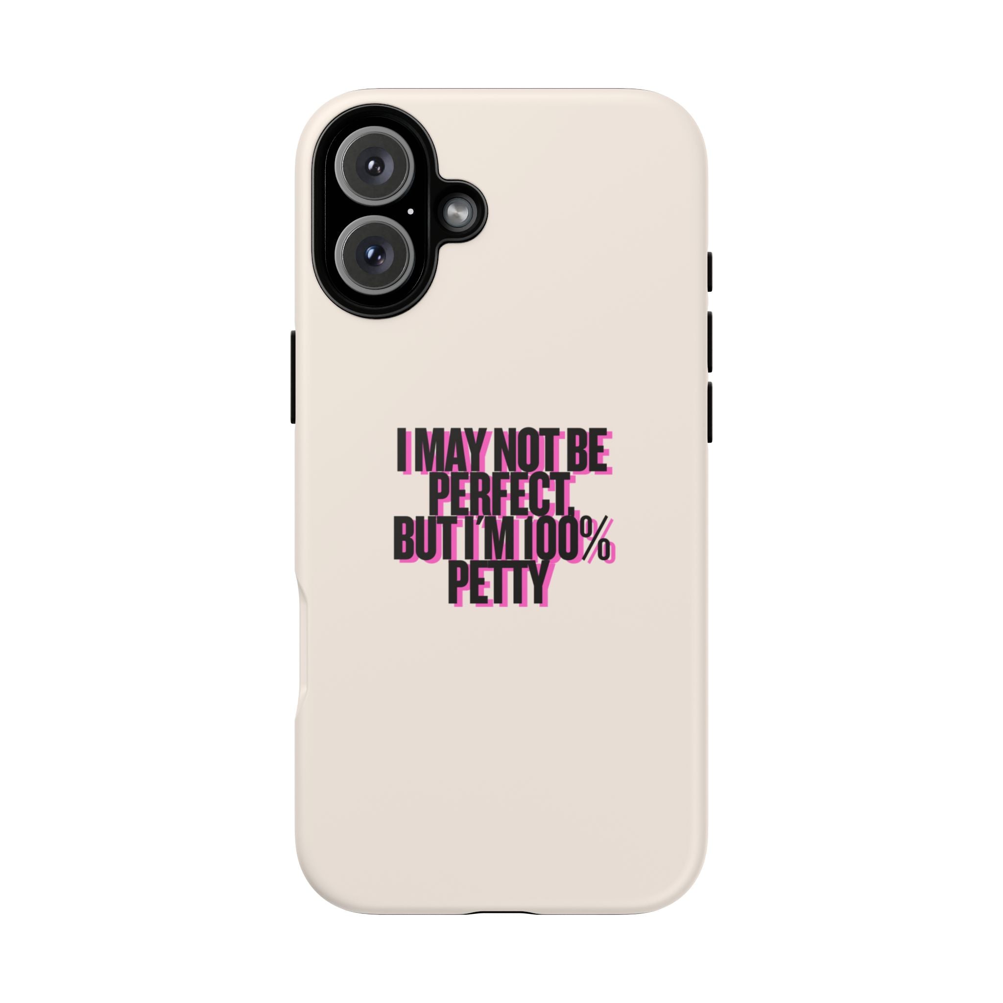 IPHONE CASE (15 - 17)  - I MAY NOT BE PERFECT BUT IM 100% PETTY