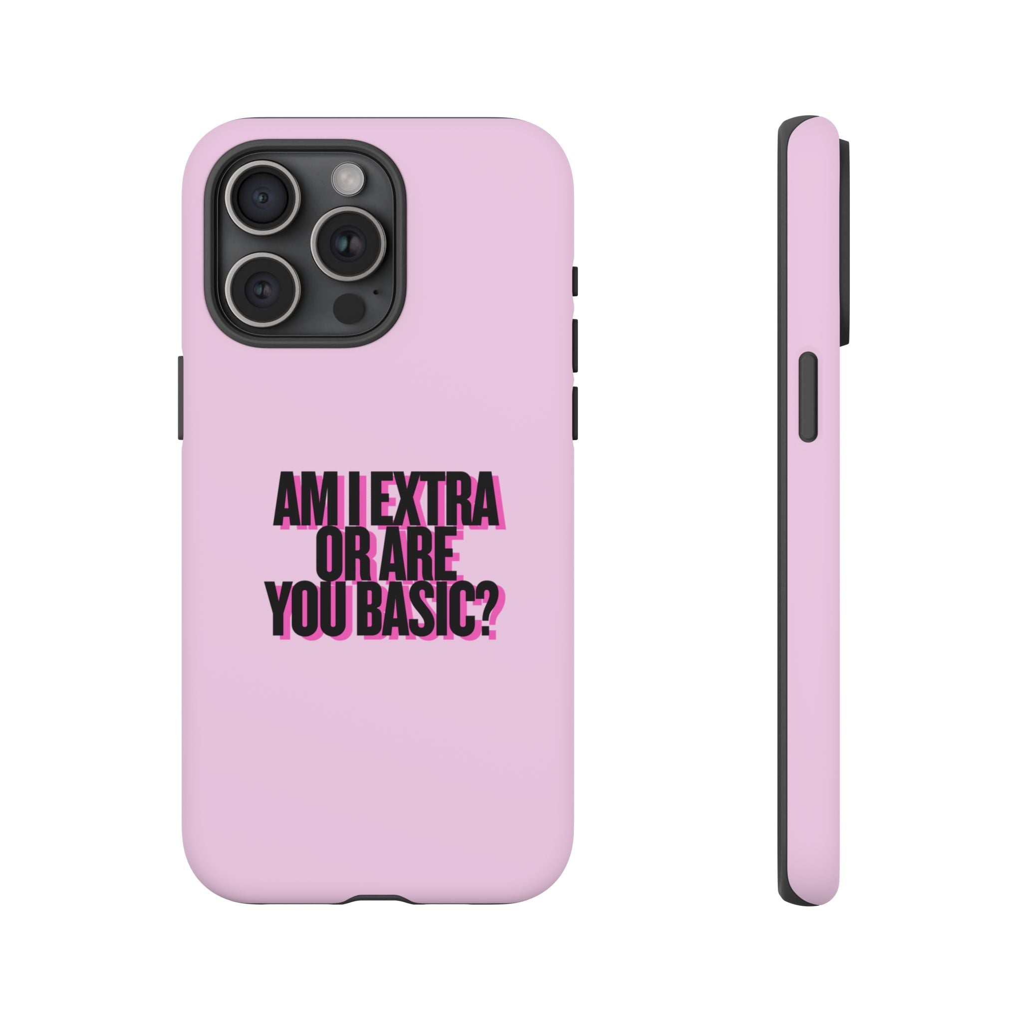 IPHONE CASE (15 - 17) - AM I EXTRA OR ARE YOU BASIC?