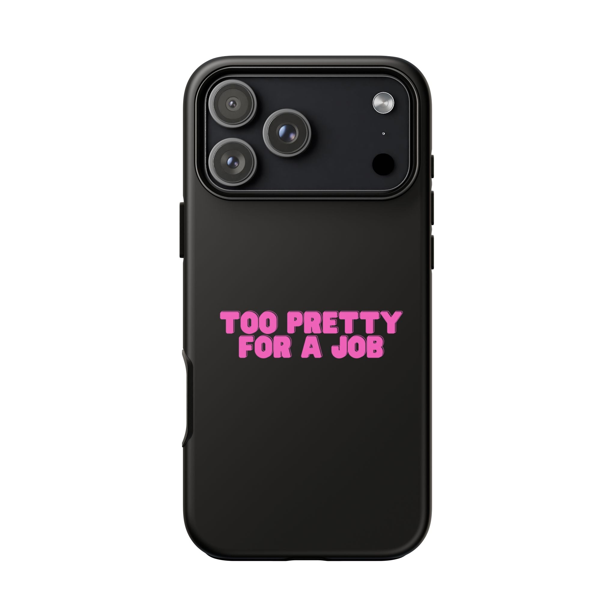 IPHONE CASE (15 - 17) - TOO PRETTY FOR A JOB