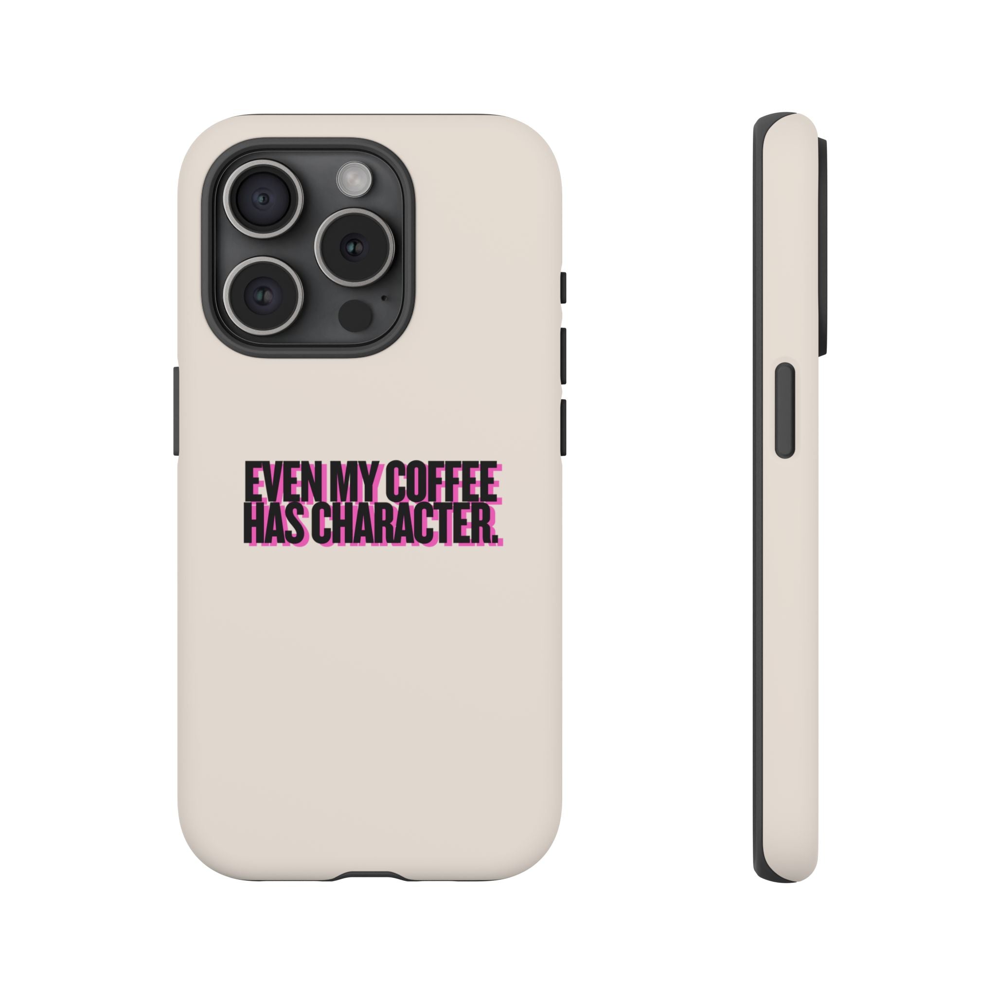 IPHONE CASE (15 - 17) - EVEN MY COFFEE HAS CHARACTER