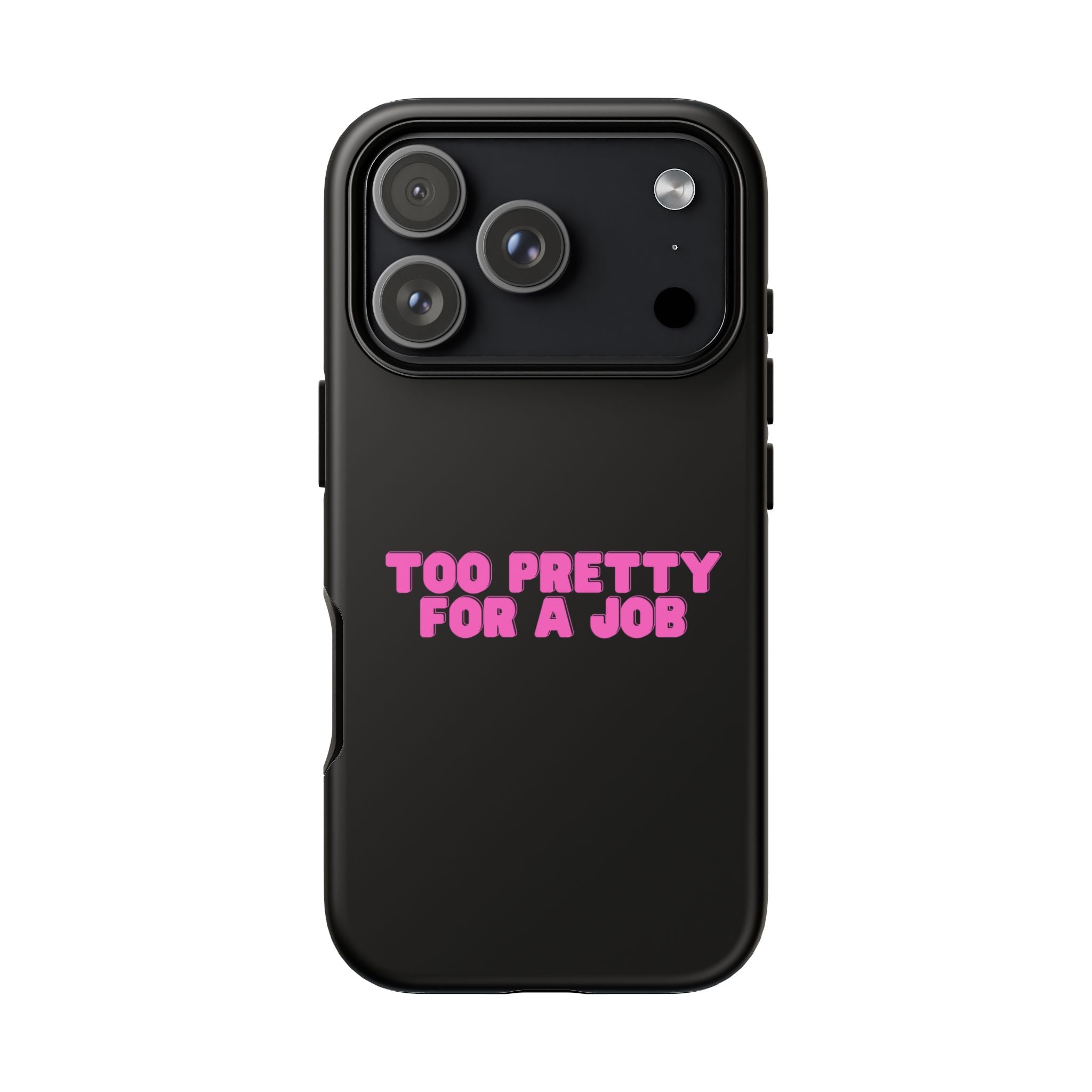 IPHONE CASE (15 - 17) - TOO PRETTY FOR A JOB
