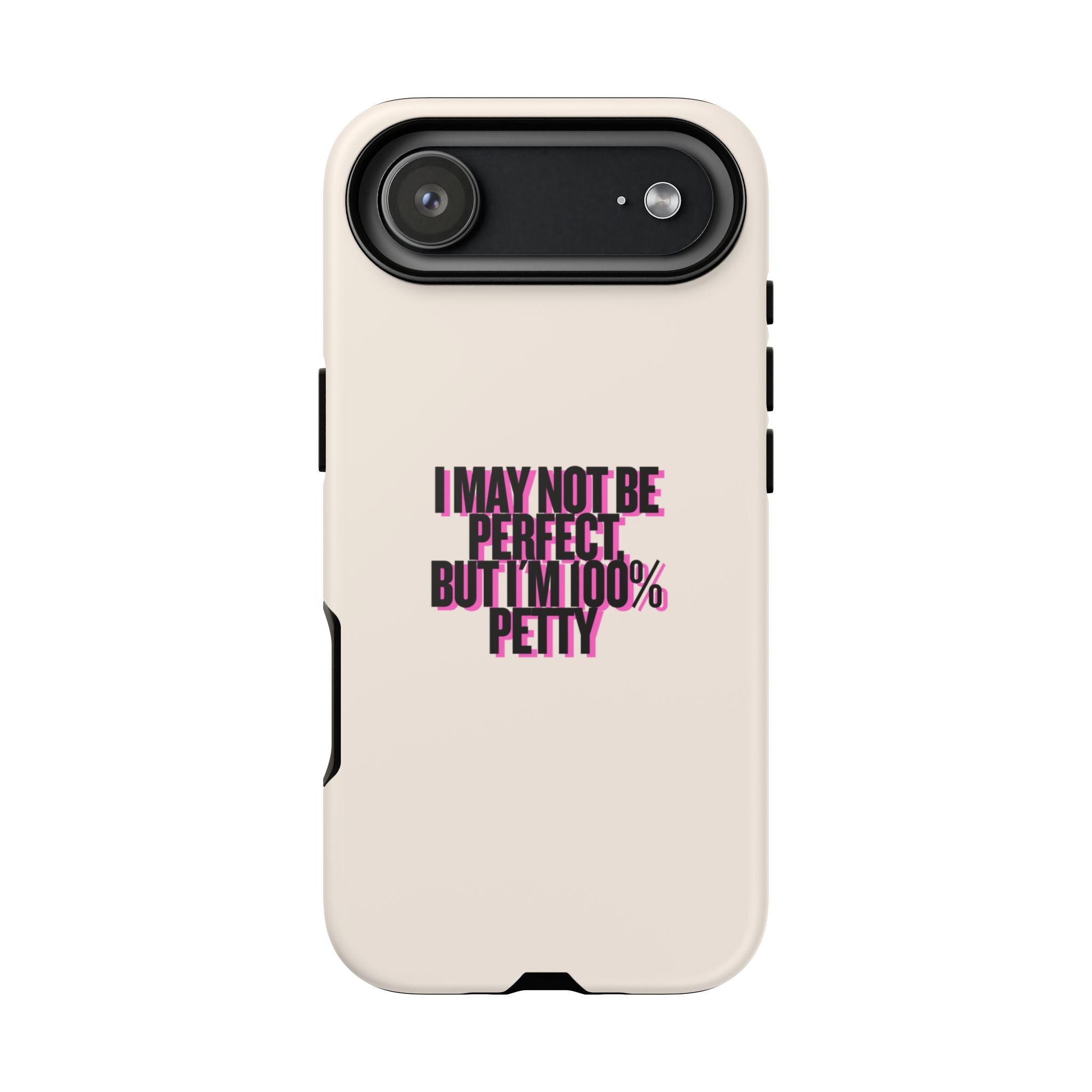 IPHONE CASE (15 - 17)  - I MAY NOT BE PERFECT BUT IM 100% PETTY