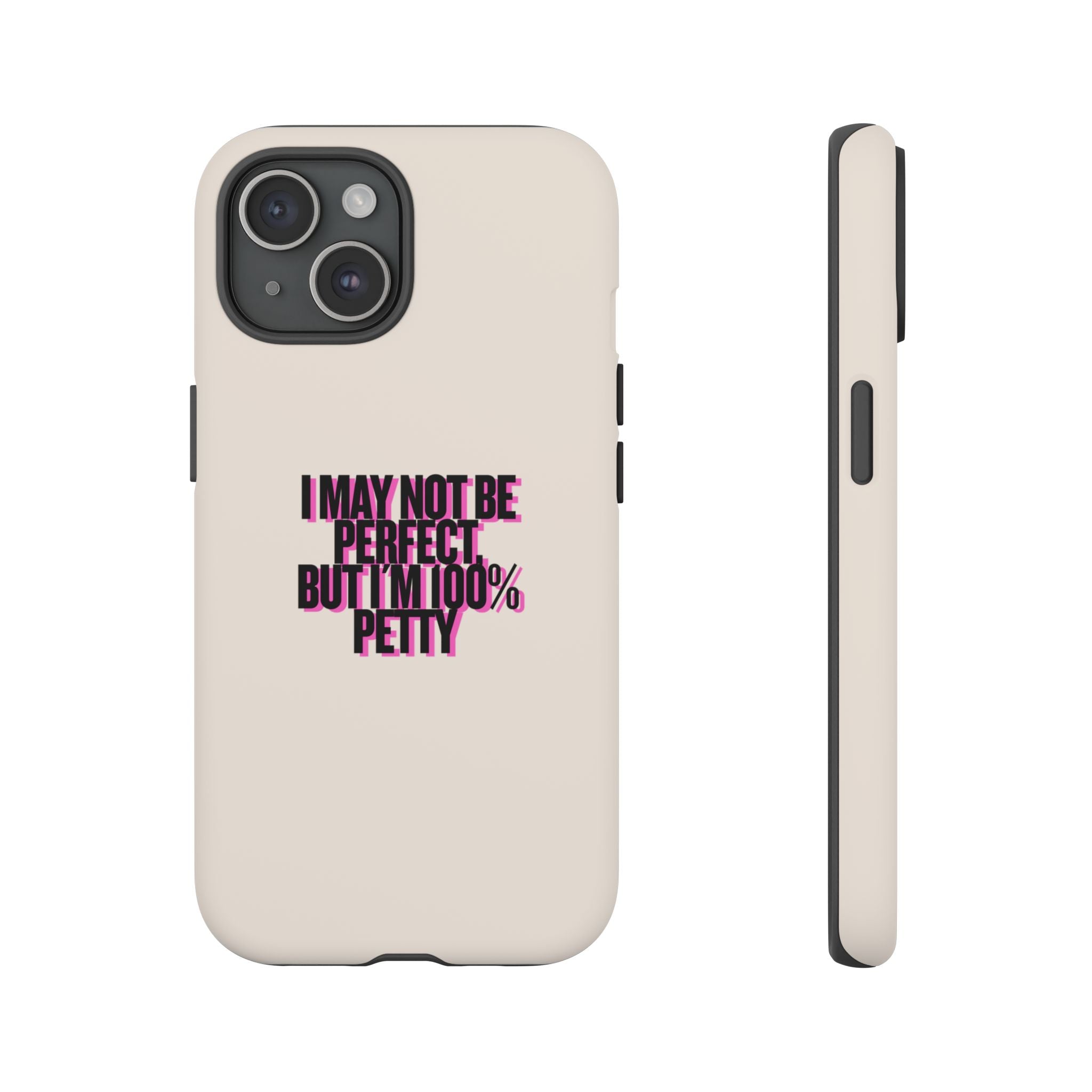 IPHONE CASE (15 - 17)  - I MAY NOT BE PERFECT BUT IM 100% PETTY