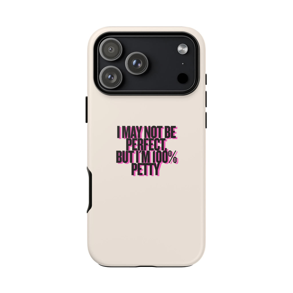IPHONE CASE (15 - 17)  - I MAY NOT BE PERFECT BUT IM 100% PETTY