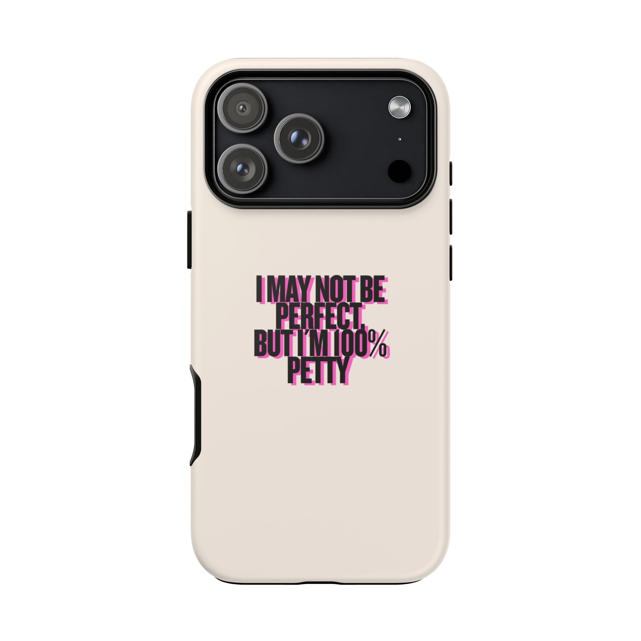 IPHONE CASE (15 - 17)  - I MAY NOT BE PERFECT BUT IM 100% PETTY